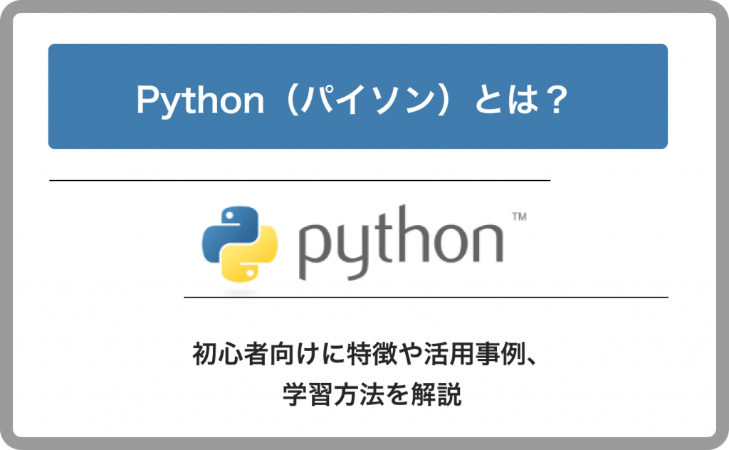 Python（パイソン）とは？初心者向けに特徴や活用事例、学習方法を解説